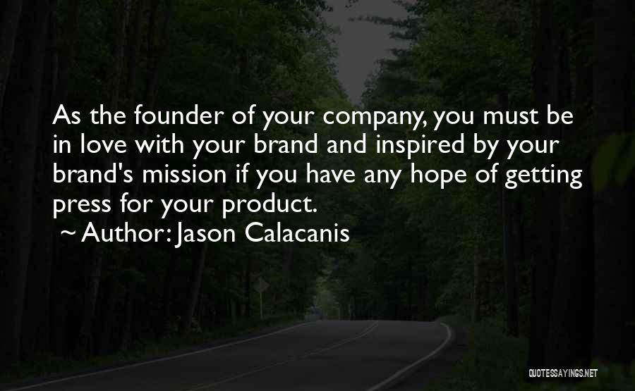 Jason Calacanis Quotes: As The Founder Of Your Company, You Must Be In Love With Your Brand And Inspired By Your Brand's Mission
