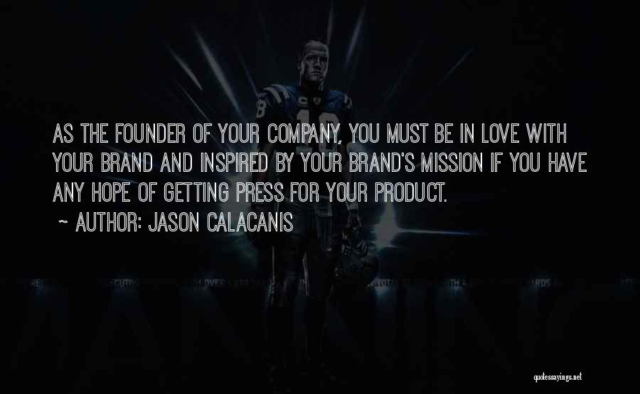 Jason Calacanis Quotes: As The Founder Of Your Company, You Must Be In Love With Your Brand And Inspired By Your Brand's Mission