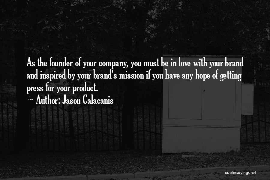 Jason Calacanis Quotes: As The Founder Of Your Company, You Must Be In Love With Your Brand And Inspired By Your Brand's Mission