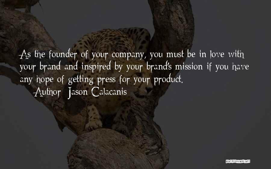 Jason Calacanis Quotes: As The Founder Of Your Company, You Must Be In Love With Your Brand And Inspired By Your Brand's Mission