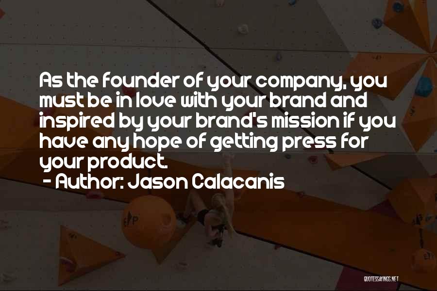 Jason Calacanis Quotes: As The Founder Of Your Company, You Must Be In Love With Your Brand And Inspired By Your Brand's Mission