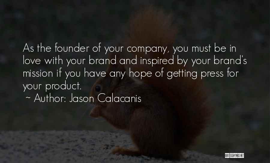 Jason Calacanis Quotes: As The Founder Of Your Company, You Must Be In Love With Your Brand And Inspired By Your Brand's Mission