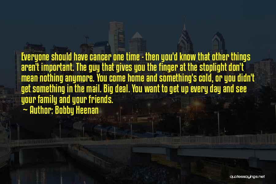 Bobby Heenan Quotes: Everyone Should Have Cancer One Time - Then You'd Know That Other Things Aren't Important. The Guy That Gives You