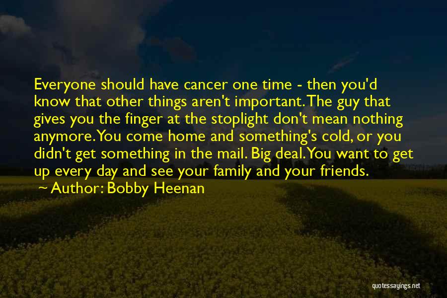 Bobby Heenan Quotes: Everyone Should Have Cancer One Time - Then You'd Know That Other Things Aren't Important. The Guy That Gives You