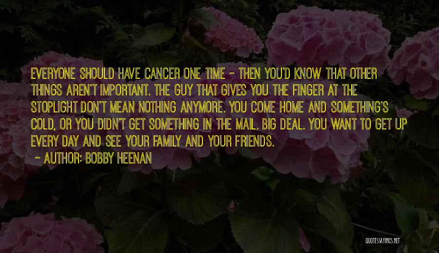 Bobby Heenan Quotes: Everyone Should Have Cancer One Time - Then You'd Know That Other Things Aren't Important. The Guy That Gives You