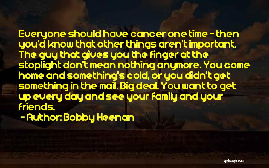 Bobby Heenan Quotes: Everyone Should Have Cancer One Time - Then You'd Know That Other Things Aren't Important. The Guy That Gives You