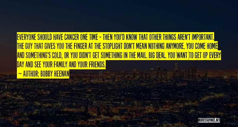 Bobby Heenan Quotes: Everyone Should Have Cancer One Time - Then You'd Know That Other Things Aren't Important. The Guy That Gives You