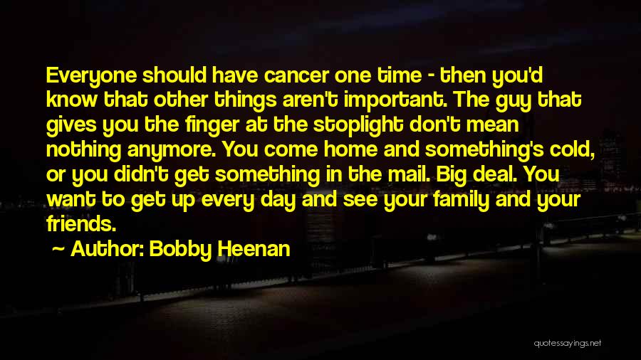 Bobby Heenan Quotes: Everyone Should Have Cancer One Time - Then You'd Know That Other Things Aren't Important. The Guy That Gives You