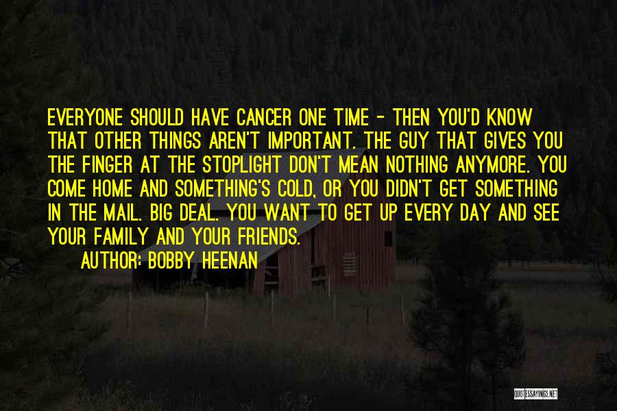 Bobby Heenan Quotes: Everyone Should Have Cancer One Time - Then You'd Know That Other Things Aren't Important. The Guy That Gives You