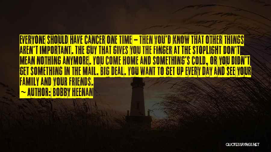 Bobby Heenan Quotes: Everyone Should Have Cancer One Time - Then You'd Know That Other Things Aren't Important. The Guy That Gives You