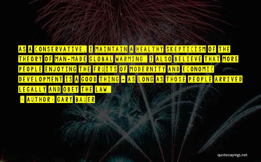 Gary Bauer Quotes: As A Conservative, I Maintain A Healthy Skepticism Of The Theory Of Man-made Global Warming. I Also Believe That More