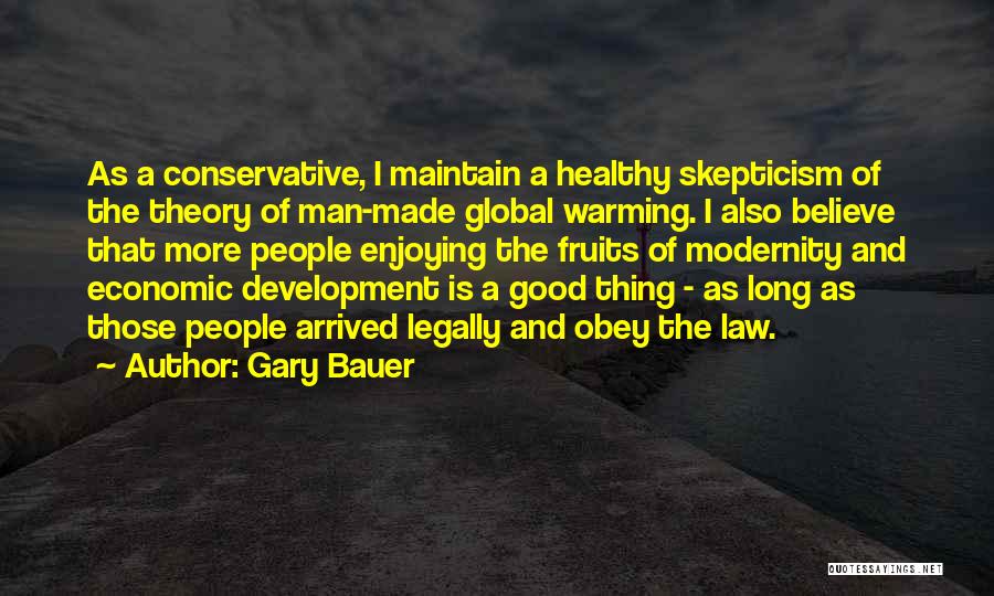 Gary Bauer Quotes: As A Conservative, I Maintain A Healthy Skepticism Of The Theory Of Man-made Global Warming. I Also Believe That More