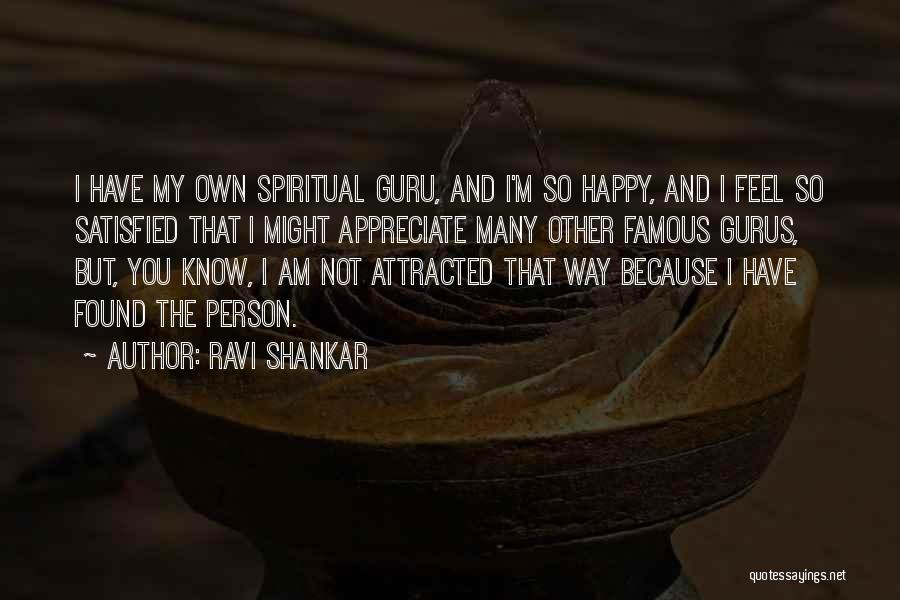 Ravi Shankar Quotes: I Have My Own Spiritual Guru, And I'm So Happy, And I Feel So Satisfied That I Might Appreciate Many