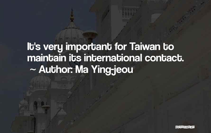 Ma Ying-jeou Quotes: It's Very Important For Taiwan To Maintain Its International Contact.