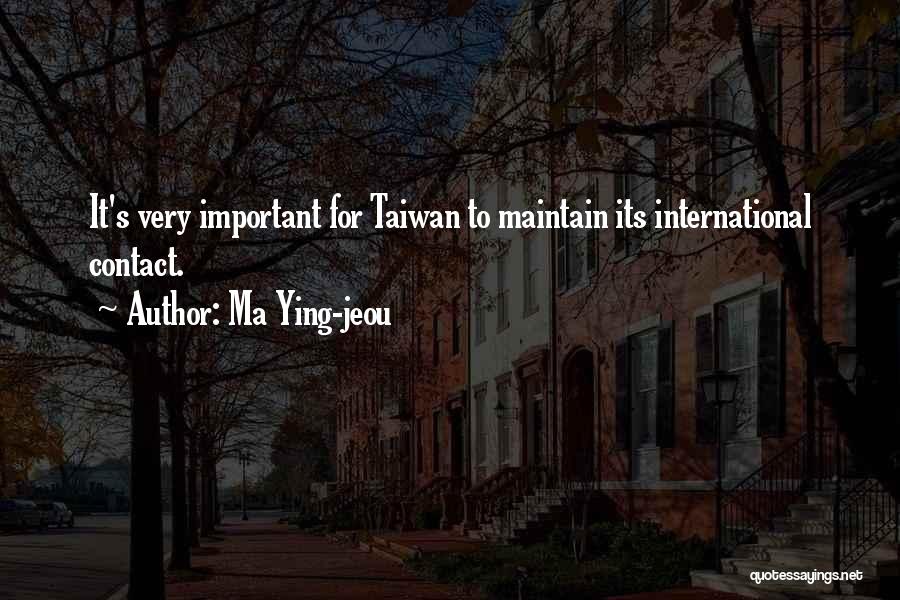 Ma Ying-jeou Quotes: It's Very Important For Taiwan To Maintain Its International Contact.