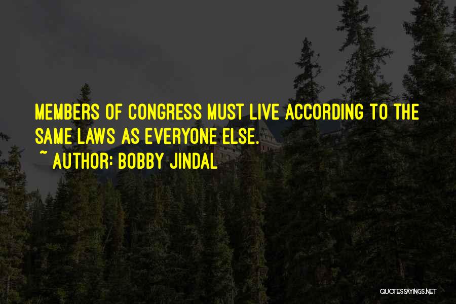 Bobby Jindal Quotes: Members Of Congress Must Live According To The Same Laws As Everyone Else.