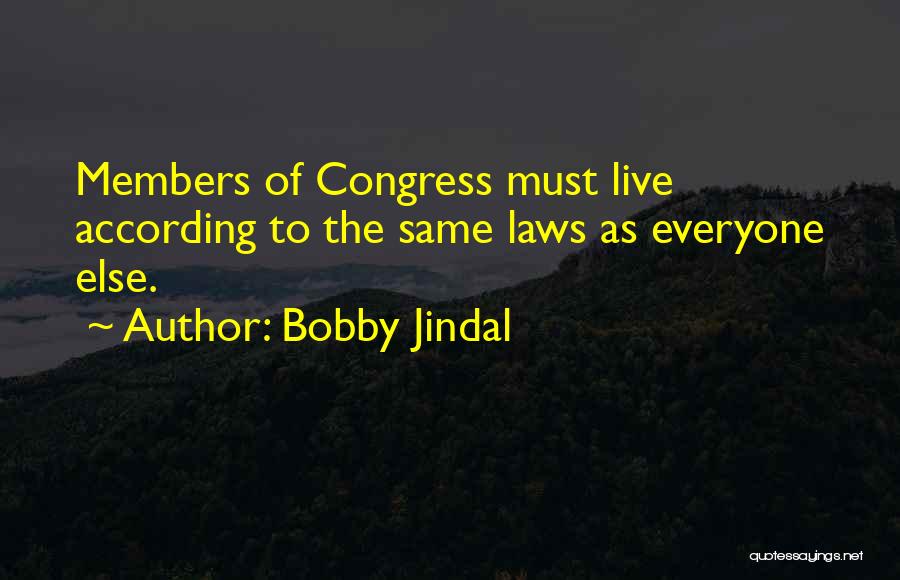Bobby Jindal Quotes: Members Of Congress Must Live According To The Same Laws As Everyone Else.