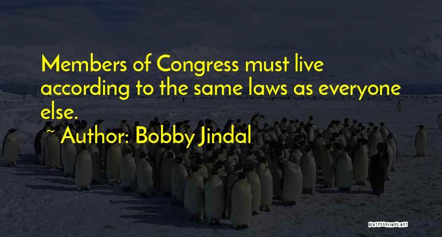 Bobby Jindal Quotes: Members Of Congress Must Live According To The Same Laws As Everyone Else.