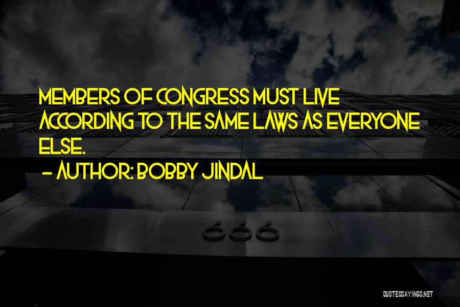 Bobby Jindal Quotes: Members Of Congress Must Live According To The Same Laws As Everyone Else.