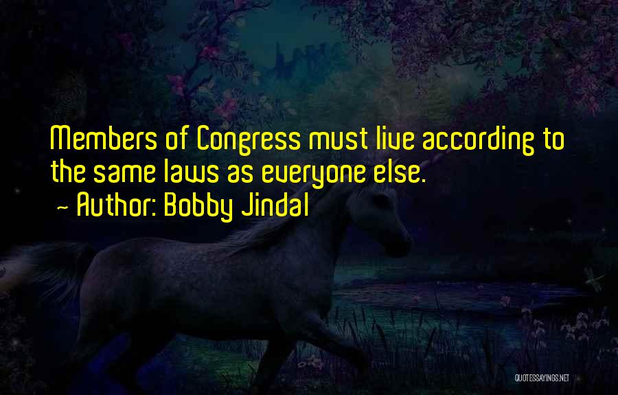 Bobby Jindal Quotes: Members Of Congress Must Live According To The Same Laws As Everyone Else.