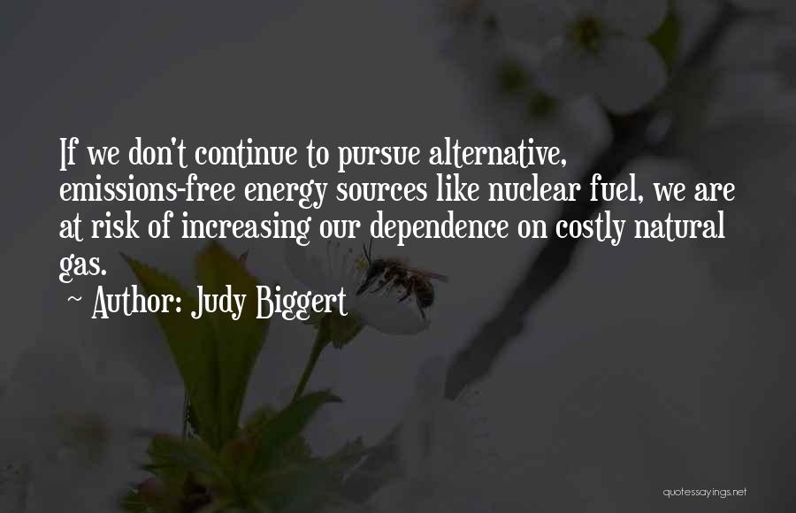 Judy Biggert Quotes: If We Don't Continue To Pursue Alternative, Emissions-free Energy Sources Like Nuclear Fuel, We Are At Risk Of Increasing Our