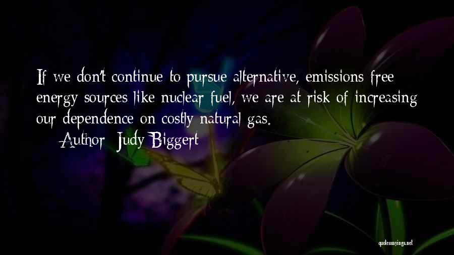 Judy Biggert Quotes: If We Don't Continue To Pursue Alternative, Emissions-free Energy Sources Like Nuclear Fuel, We Are At Risk Of Increasing Our