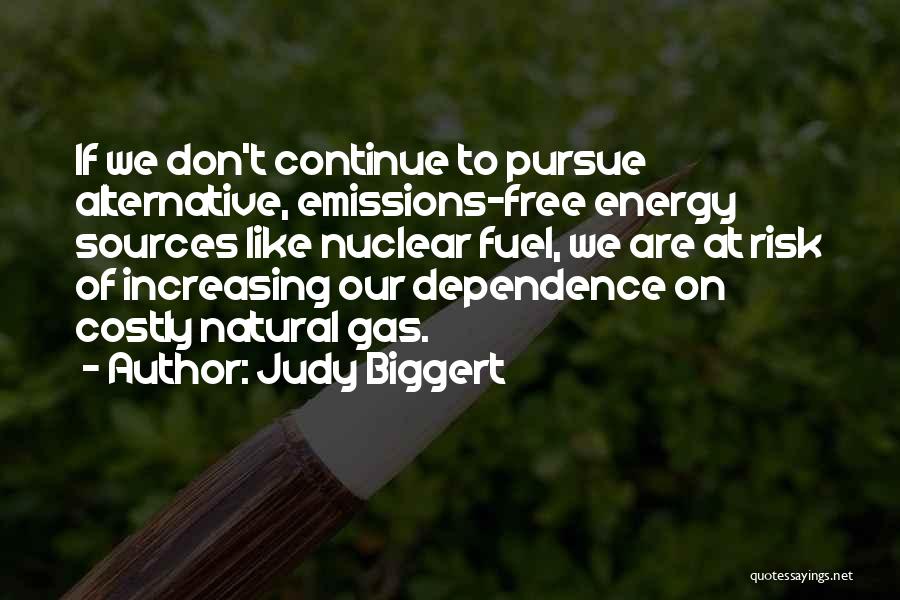 Judy Biggert Quotes: If We Don't Continue To Pursue Alternative, Emissions-free Energy Sources Like Nuclear Fuel, We Are At Risk Of Increasing Our