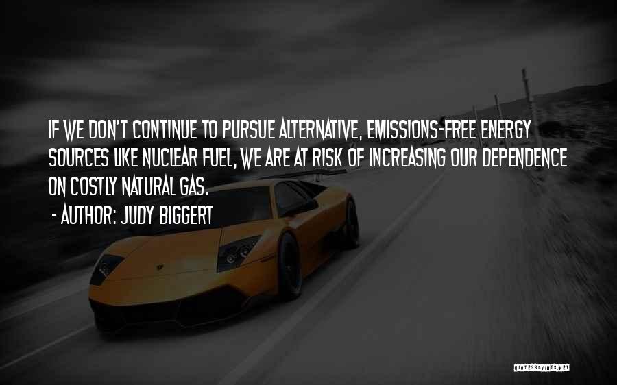 Judy Biggert Quotes: If We Don't Continue To Pursue Alternative, Emissions-free Energy Sources Like Nuclear Fuel, We Are At Risk Of Increasing Our