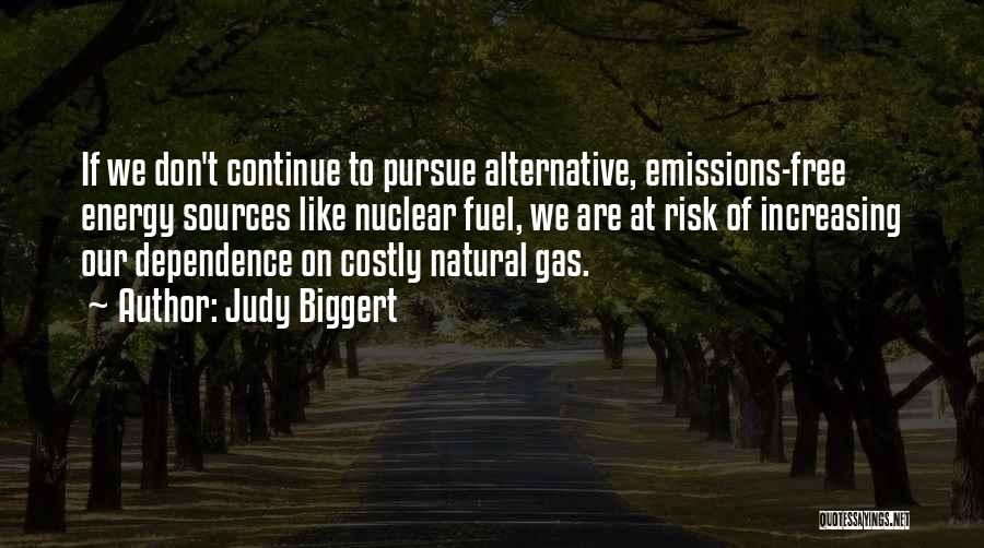 Judy Biggert Quotes: If We Don't Continue To Pursue Alternative, Emissions-free Energy Sources Like Nuclear Fuel, We Are At Risk Of Increasing Our