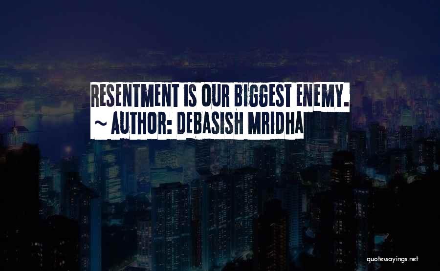 Debasish Mridha Quotes: Resentment Is Our Biggest Enemy.