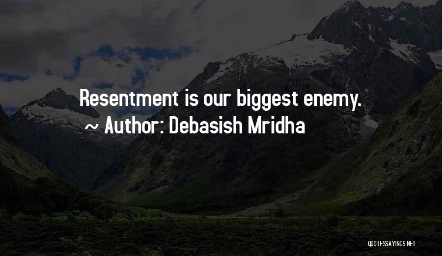 Debasish Mridha Quotes: Resentment Is Our Biggest Enemy.