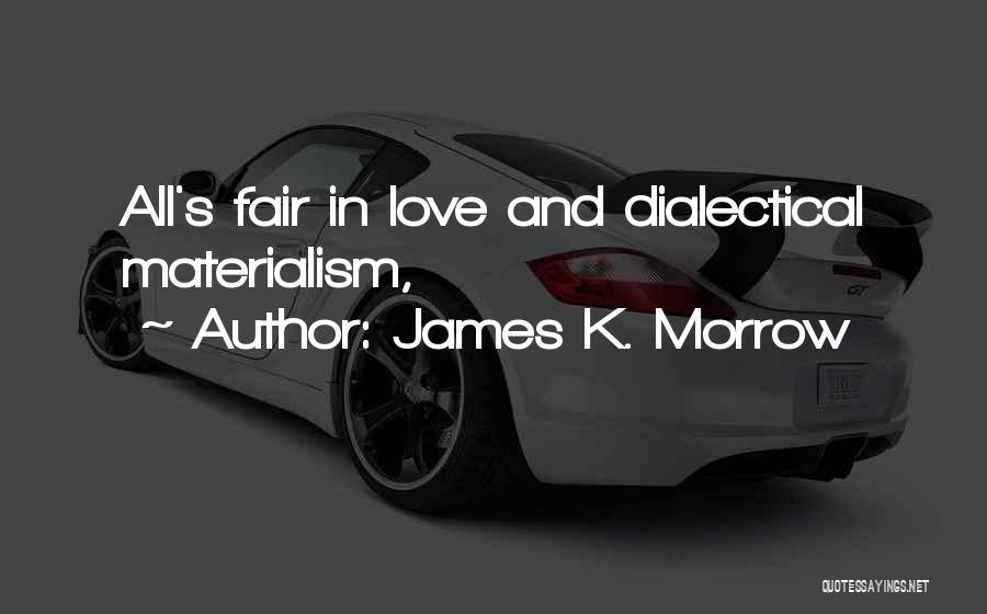 James K. Morrow Quotes: All's Fair In Love And Dialectical Materialism,