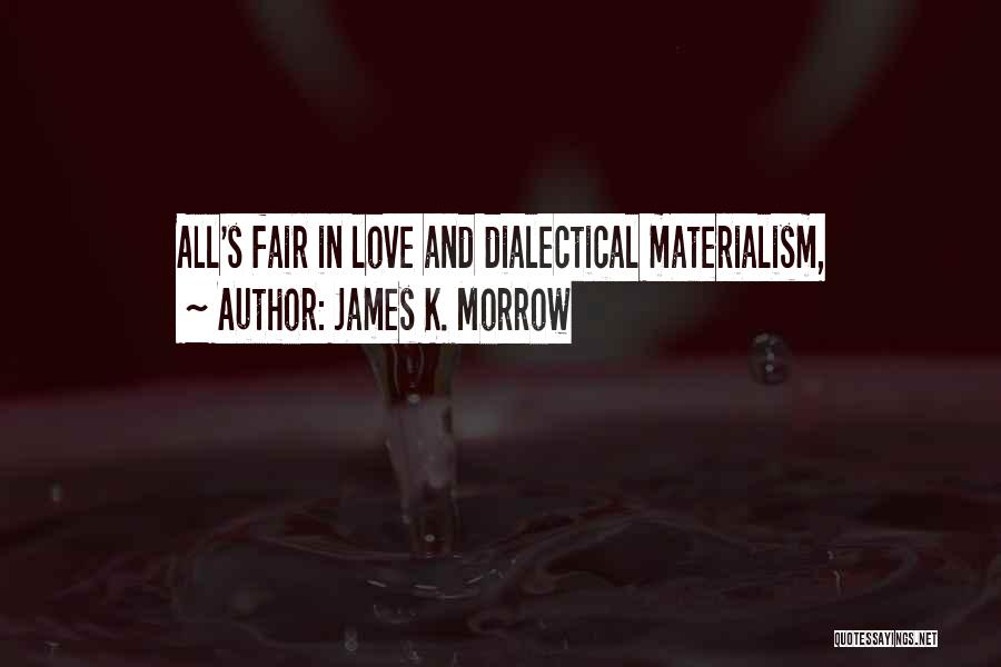 James K. Morrow Quotes: All's Fair In Love And Dialectical Materialism,