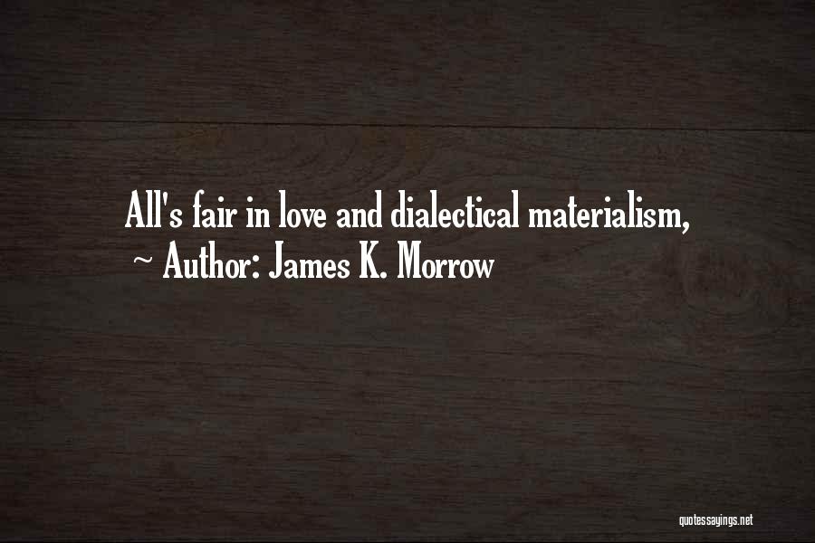James K. Morrow Quotes: All's Fair In Love And Dialectical Materialism,