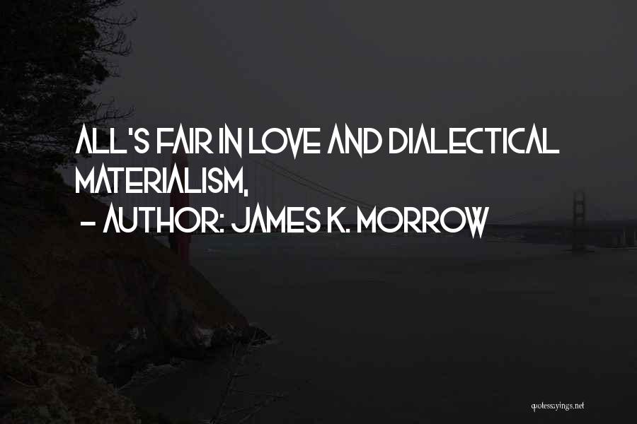 James K. Morrow Quotes: All's Fair In Love And Dialectical Materialism,
