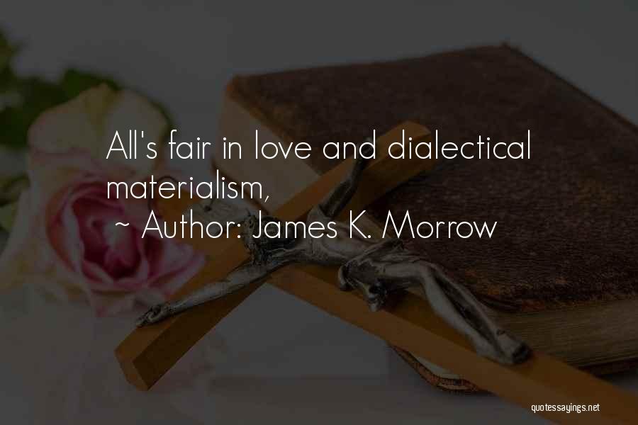 James K. Morrow Quotes: All's Fair In Love And Dialectical Materialism,