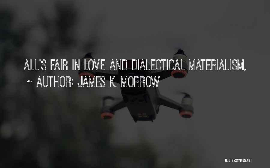 James K. Morrow Quotes: All's Fair In Love And Dialectical Materialism,