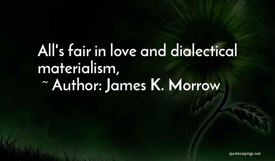 James K. Morrow Quotes: All's Fair In Love And Dialectical Materialism,