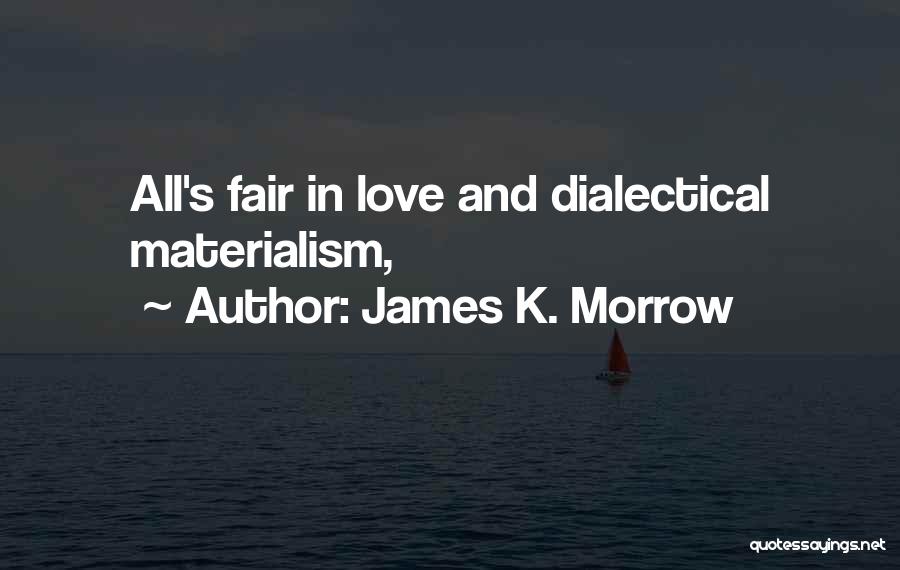 James K. Morrow Quotes: All's Fair In Love And Dialectical Materialism,
