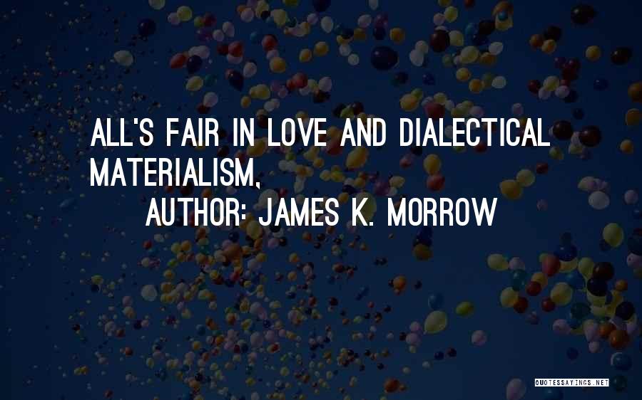 James K. Morrow Quotes: All's Fair In Love And Dialectical Materialism,