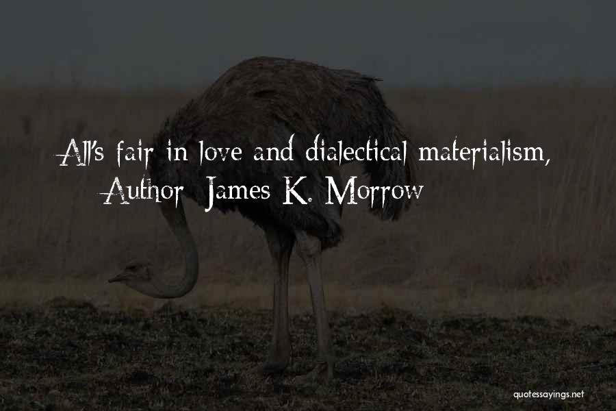 James K. Morrow Quotes: All's Fair In Love And Dialectical Materialism,