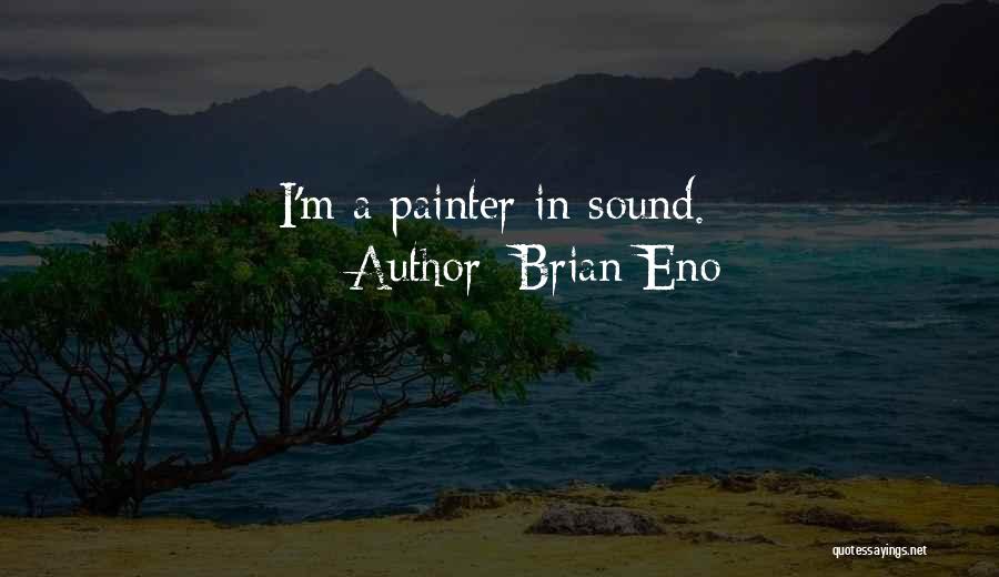 Brian Eno Quotes: I'm A Painter In Sound.