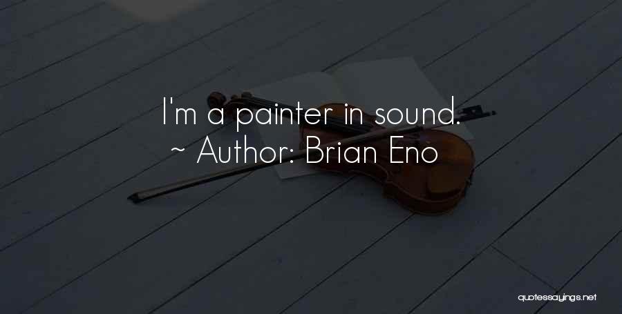 Brian Eno Quotes: I'm A Painter In Sound.