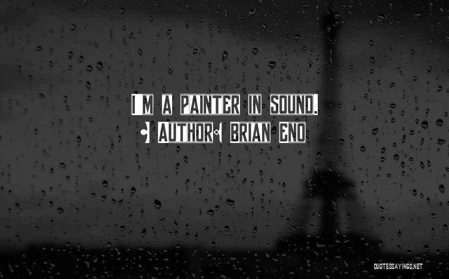 Brian Eno Quotes: I'm A Painter In Sound.