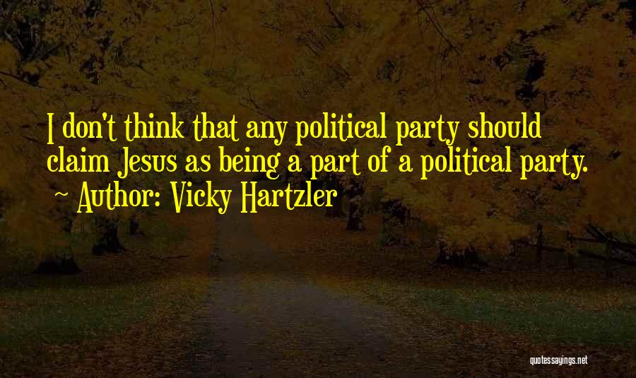 Vicky Hartzler Quotes: I Don't Think That Any Political Party Should Claim Jesus As Being A Part Of A Political Party.