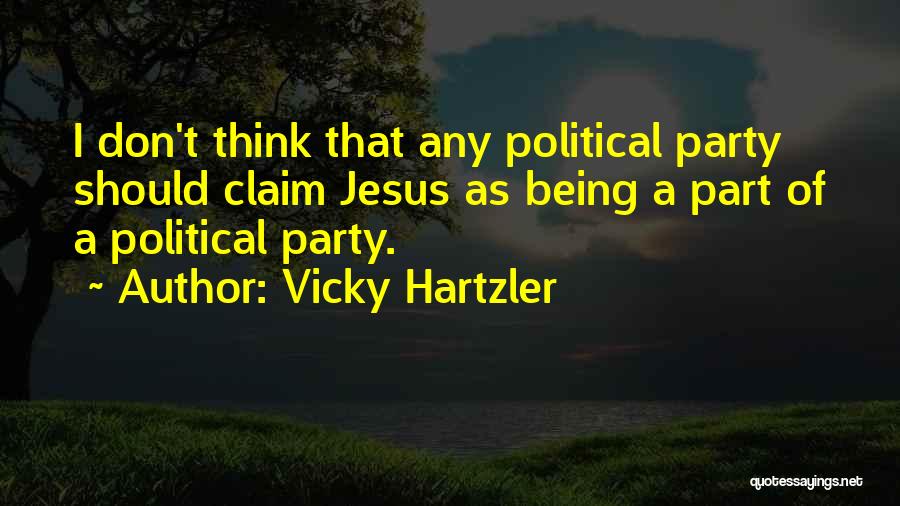 Vicky Hartzler Quotes: I Don't Think That Any Political Party Should Claim Jesus As Being A Part Of A Political Party.