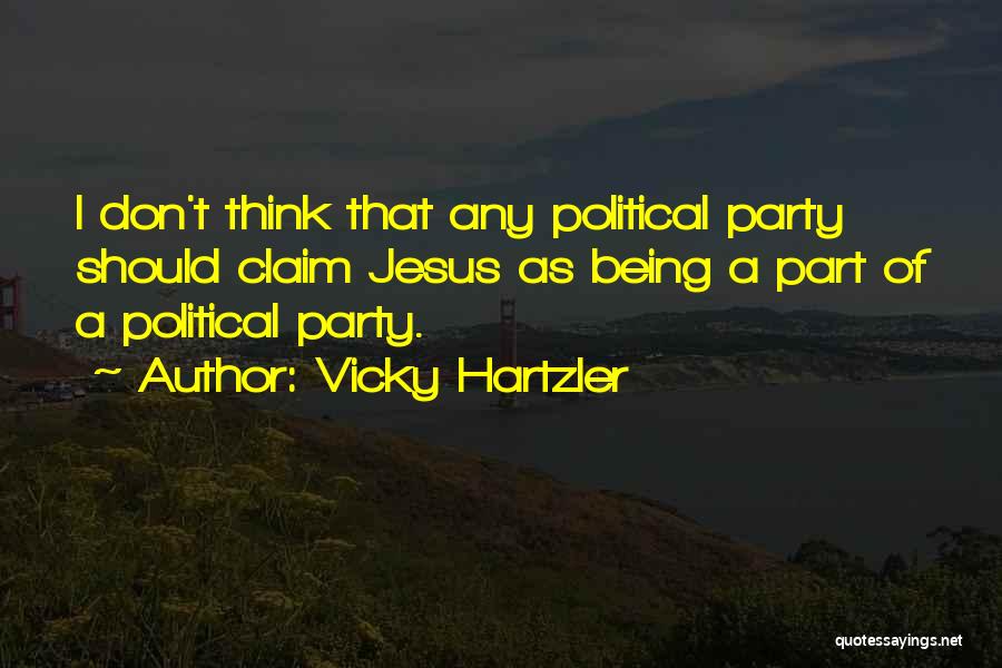 Vicky Hartzler Quotes: I Don't Think That Any Political Party Should Claim Jesus As Being A Part Of A Political Party.
