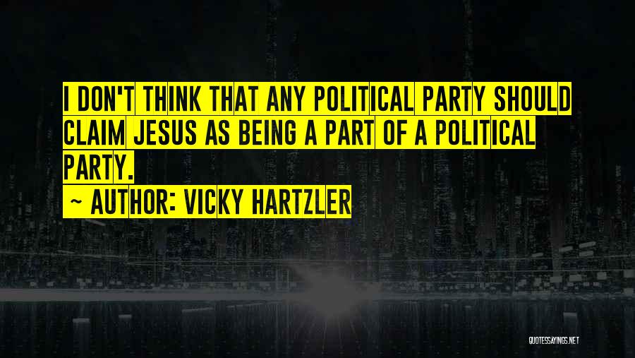 Vicky Hartzler Quotes: I Don't Think That Any Political Party Should Claim Jesus As Being A Part Of A Political Party.