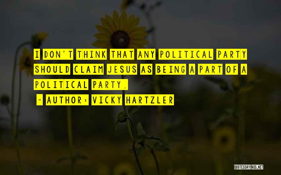 Vicky Hartzler Quotes: I Don't Think That Any Political Party Should Claim Jesus As Being A Part Of A Political Party.
