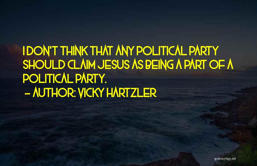 Vicky Hartzler Quotes: I Don't Think That Any Political Party Should Claim Jesus As Being A Part Of A Political Party.